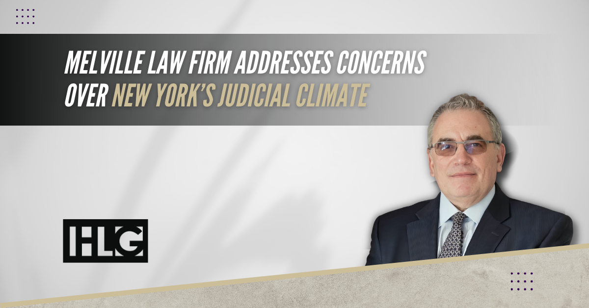 Melville Law Firm Addresses Concerns Over New York’s Judicial Climate